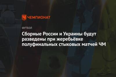 Сборные России и Украины будут разведены при жеребьёвке полуфинальных стыковых матчей ЧМ - championat.com - Россия - Украина - Финляндия - Босния и Герцеговина