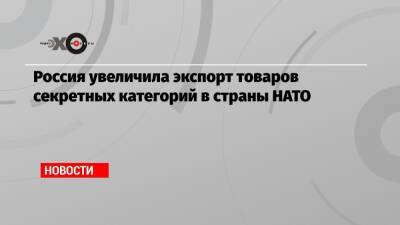 Россия увеличила экспорт товаров секретных категорий в страны НАТО - echo.msk.ru - Россия - США - Англия - Германия - Эстония - Чехия - Голландия