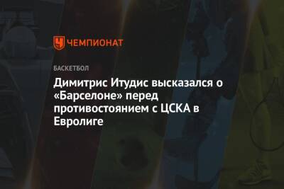 Димитрис Итудис - Димитрис Итудис высказался о «Барселоне» перед противостоянием с ЦСКА в Евролиге - championat.com