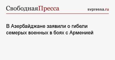 В Азербайджане заявили о гибели семерых военных в боях с Арменией - svpressa.ru - Россия - Армения - Азербайджан - с. Минобороны