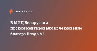 В МИД Белоруссии прокомментировали исчезновение блогера Влада А4 - ren.tv - Белоруссия - Минск