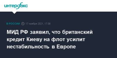 Мария Захарова - МИД РФ заявил, что британский кредит Киеву на флот усилит нестабильность в Европе - interfax.ru - Москва - Россия - Украина - Киев - Англия - Лондон - Великобритания