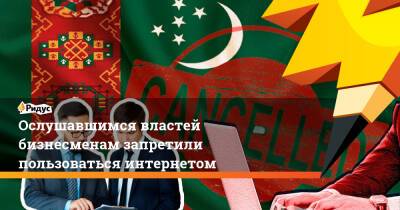 Гурбангулы Бердымухамедов - Ослушавшимся властей бизнесменам запретили пользоваться интернетом - ridus.ru - Россия - Туркмения