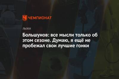 Александр Большунов - Большунов: все мысли только об этом сезоне. Думаю, я ещё не пробежал свои лучшие гонки - championat.com