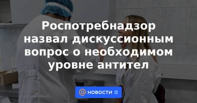 Анна Попова - Александр Гинцбург - Роспотребнадзор назвал дискуссионным вопрос о необходимом уровне антител - news.mail.ru