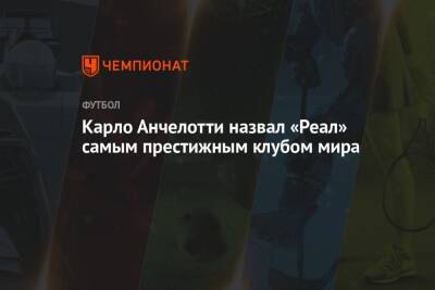Карло Анчелотти - Карло Анчелотти назвал «Реал» самым престижным клубом мира - championat.com