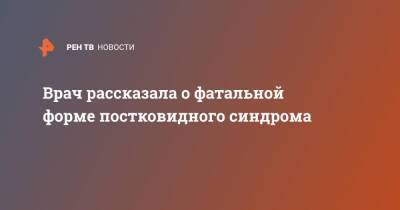 Врач рассказала о фатальной форме постковидного синдрома - ren.tv