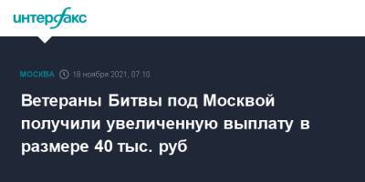 Анастасий Раков - Анастасия Ракова - Ветераны Битвы под Москвой получили увеличенную выплату в размере 40 тыс. руб - interfax.ru - Москва