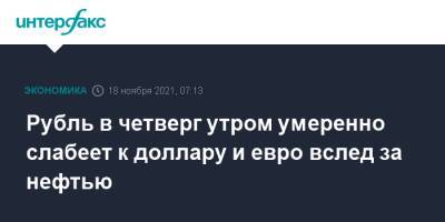 Рубль в четверг утром умеренно слабеет к доллару и евро вслед за нефтью - interfax.ru - Москва - США