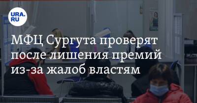 МФЦ Сургута проверят после лишения премий из-за жалоб властям. Новости URA.RU работают - ura.news - Сургут - Югра