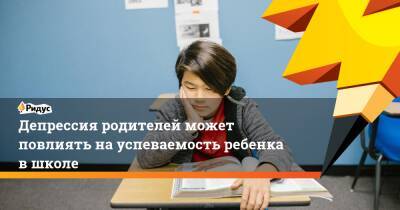 Депрессия родителей может повлиять на успеваемость ребенка в школе - ridus.ru - Англия