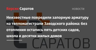 Неизвестные повредили запорную арматуру на тепломагистрали Заводского района: без отопления остались пять детских садов, школа и десятки жилых домов - nversia.ru