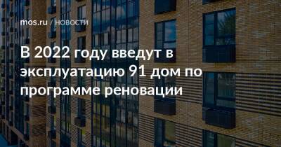 Рафик Загрутдинов - В 2022 году введут в эксплуатацию 91 дом по программе реновации - mos.ru - Москва