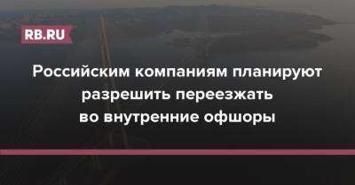 Российским компаниям планируют разрешить переезжать во внутренние офшоры - rb.ru