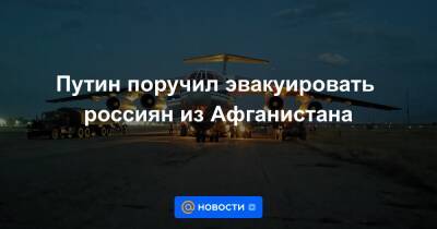 Путин поручил эвакуировать россиян из Афганистана - news.mail.ru - США - Украина - Армения - Белоруссия - Киргизия - Афганистан
