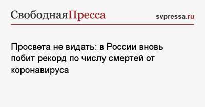 Просвета не видать: в России вновь побит рекорд по числу смертей от коронавируса - svpressa.ru - Москва - Россия - Крым - Санкт-Петербург - Московская обл. - Самарская обл.