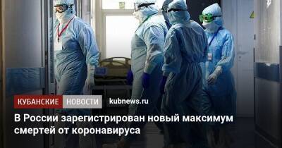 В России зарегистрирован новый максимум смертей от коронавируса - kubnews.ru - Москва - Россия - Санкт-Петербург - Краснодарский край - Самарская обл.