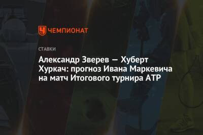 Александр Зверев - Маттео Берреттини - Хуберт Хуркач - Янник Синнер - Александр Зверев — Хуберт Хуркач: прогноз Ивана Маркевича на матч Итогового турнира ATP - championat.com