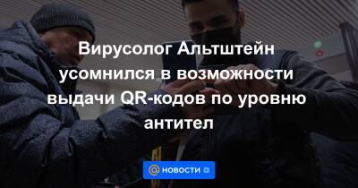 Анна Попова - Вирусолог Альтштейн усомнился в возможности выдачи QR-кодов по уровню антител - news.mail.ru - Россия