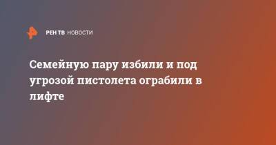 Семейную пару избили и под угрозой пистолета ограбили в лифте - ren.tv - Москва