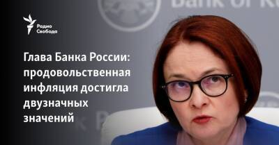 Эльвира Набиуллина - Глава Банка России: продовольственная инфляция превысила 10 процентов - svoboda.org - Россия