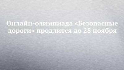 Марат Хуснуллин - Онлайн-олимпиада «Безопасные дороги» продлится до 28 ноября - chelny-izvest.ru - Россия