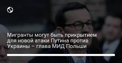 Владимир Путин - Александр Лукашенко - Матеуш Моравецкий - Мигранты могут быть прикрытием для новой атаки Путина против Украины – глава МИД Польши - liga.net - Россия - Украина - Белоруссия - Германия - Польша - Литва