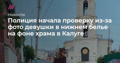 Руслан Бобиев - Анастасия Чистова - Полиция начала проверку из-за фото девушки в нижнем белье на фоне храма в Калуге - tvrain.ru - Москва - Таджикистан