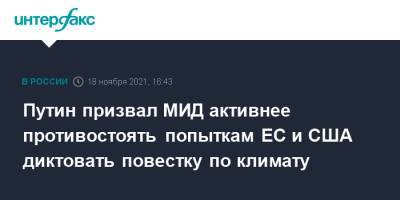Владимир Путин - Путин призвал МИД активнее противостоять попыткам ЕС и США диктовать повестку по климату - interfax.ru - Москва - Россия - США