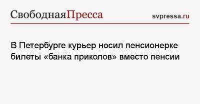 В Петербурге курьер носил пенсионерке билеты «банка приколов» вместо пенсии - svpressa.ru - Россия - Ленинградская обл. - Санкт-Петербург - Того