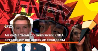 Анна Чапман по пекински: США сотрясают шпионские скандалы - ridus.ru - США - г. Александрия