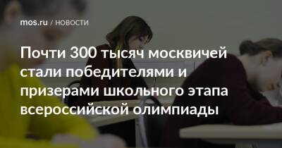 Почти 300 тысяч москвичей стали победителями и призерами школьного этапа всероссийской олимпиады - mos.ru - Москва