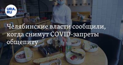 Челябинские власти сообщили, когда снимут COVID-запреты общепиту - ura.news - Челябинская обл.