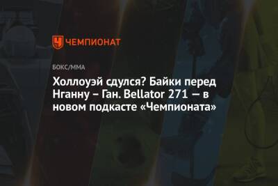 Фрэнсис Нганн - Холлоуэй сдулся? Байки перед Нганну – Ган. Bellator 271 — в новом подкасте «Чемпионата» - championat.com