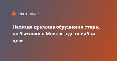 Названа причина обрушения стены на бытовку в Москве, где погибли двое - ren.tv - Москва