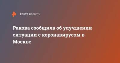 Анастасия Ракова - Ракова сообщила об улучшении ситуации с коронавирусом в Москве - ren.tv - Москва - Россия