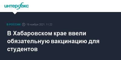 В Хабаровском крае ввели обязательную вакцинацию для студентов - interfax.ru - Москва - Хабаровский край