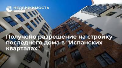"А101" получила разрешение на стройку последнего дома в "Испанских кварталах" - realty.ria.ru - Москва