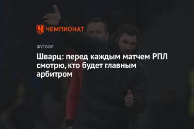 Сандро Шварц - Шварц: перед каждым матчем РПЛ смотрю, кто будет главным арбитром - championat.com - Москва - Тула - Нижний Новгород