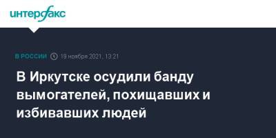 В Иркутске осудили банду вымогателей, похищавших и избивавших людей - interfax.ru - Москва - Иркутск