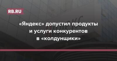«Яндекс» допустил продукты и услуги конкурентов в «колдунщики» - rb.ru