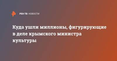 Арина Новосельская - Куда ушли миллионы, фигурирующие в деле крымского министра культуры - ren.tv - Крым