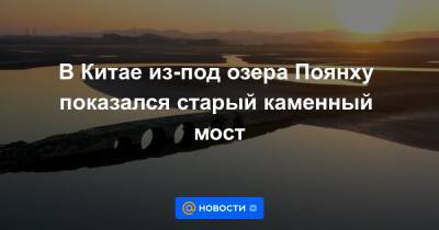 Екатерина Гура - В Китае из-под озера Поянху показался старый каменный мост - news.mail.ru - Китай