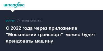 Максим Ликсутов - С 2022 года через приложение "Московский транспорт" можно будет арендовать машину - interfax.ru - Москва