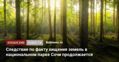 Следствие по факту хищения земель в национальном парке Сочи продолжается - kubnews.ru - Россия - Сочи - Краснодарский край - РСФСР