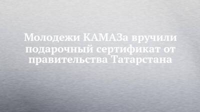 Рустам Минниханов - Молодежи КАМАЗа вручили подарочный сертификат от правительства Татарстана - chelny-izvest.ru - респ. Татарстан - Казань - Камаз