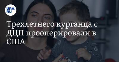 Трехлетнего курганца с ДЦП прооперировали в США - ura.news - США
