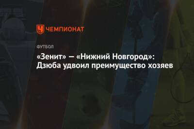 Артем Дзюбы - Александр Ерохин - «Зенит» — «Нижний Новгород»: Дзюба удвоил преимущество хозяев - championat.com - Санкт-Петербург - Сочи - Нижний Новгород