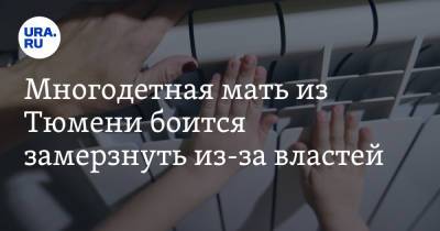Многодетная мать из Тюмени боится замерзнуть из-за властей - ura.news - Тюмень