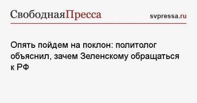 Дмитрий Корнейчук - Опять пойдем на поклон: политолог объяснил, зачем Зеленскому обращаться к РФ - svpressa.ru - Москва - Россия - Украина - Крым
